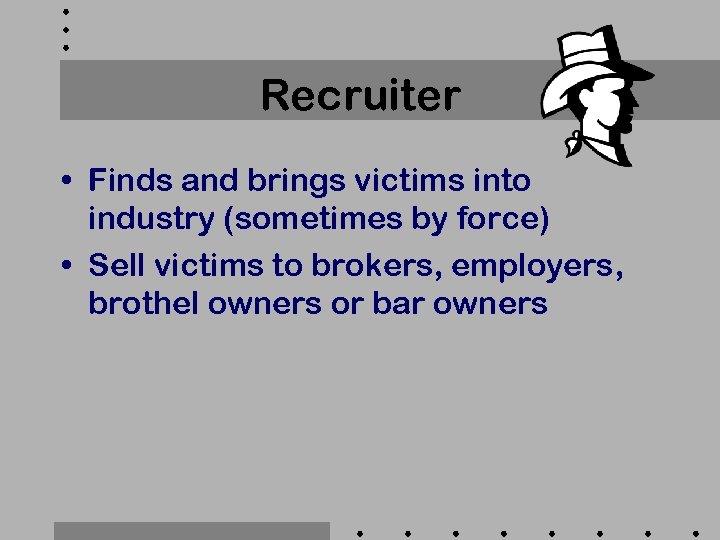 Recruiter • Finds and brings victims into industry (sometimes by force) • Sell victims