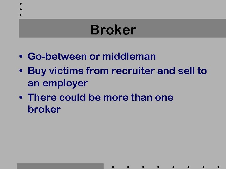 Broker • Go-between or middleman • Buy victims from recruiter and sell to an