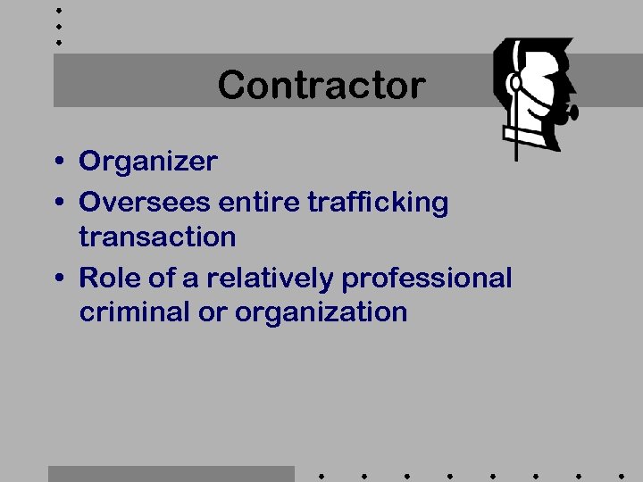 Contractor • Organizer • Oversees entire trafficking transaction • Role of a relatively professional