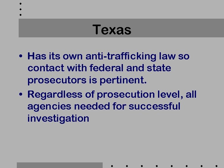 Texas • Has its own anti-trafficking law so contact with federal and state prosecutors