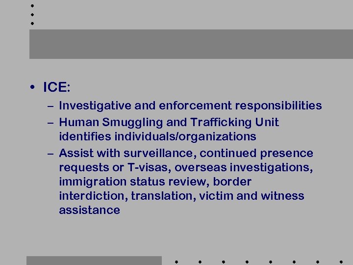  • ICE: – Investigative and enforcement responsibilities – Human Smuggling and Trafficking Unit