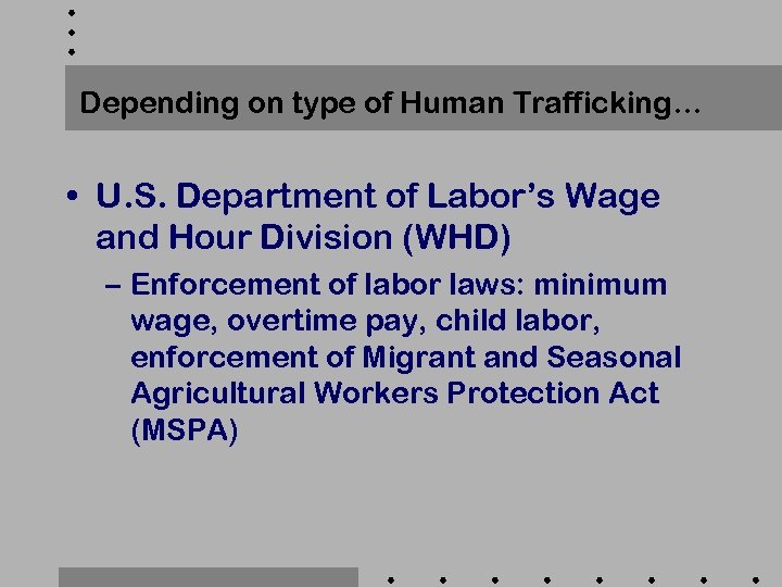 Depending on type of Human Trafficking… • U. S. Department of Labor’s Wage and