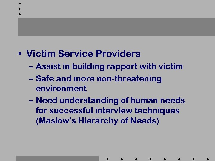  • Victim Service Providers – Assist in building rapport with victim – Safe