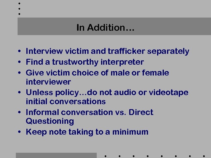 In Addition… • Interview victim and trafficker separately • Find a trustworthy interpreter •