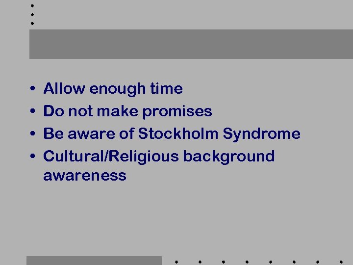  • • Allow enough time Do not make promises Be aware of Stockholm