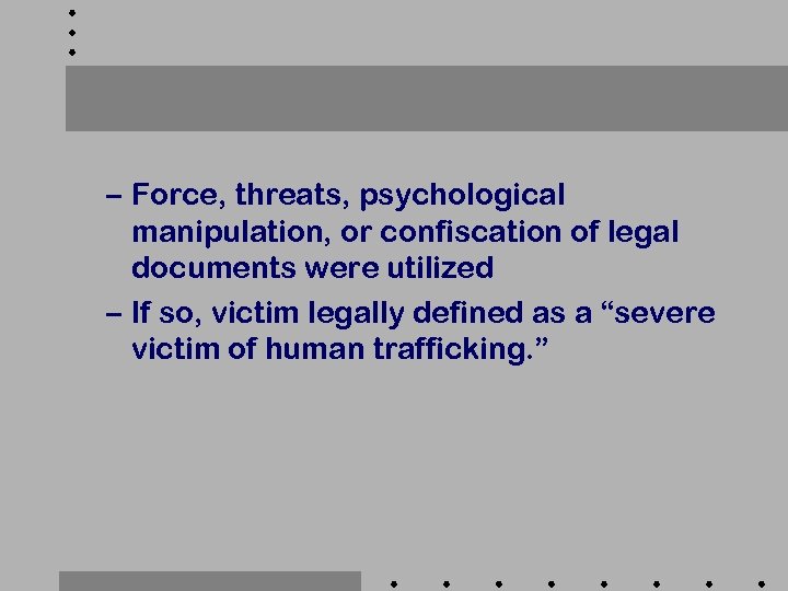 – Force, threats, psychological manipulation, or confiscation of legal documents were utilized – If