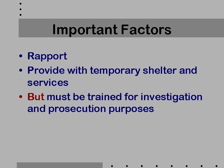 Important Factors • Rapport • Provide with temporary shelter and services • But must