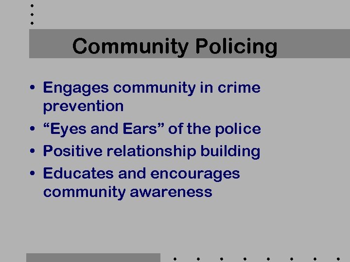 Community Policing • Engages community in crime prevention • “Eyes and Ears” of the