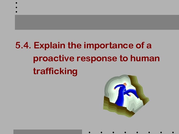 5. 4. Explain the importance of a proactive response to human trafficking 