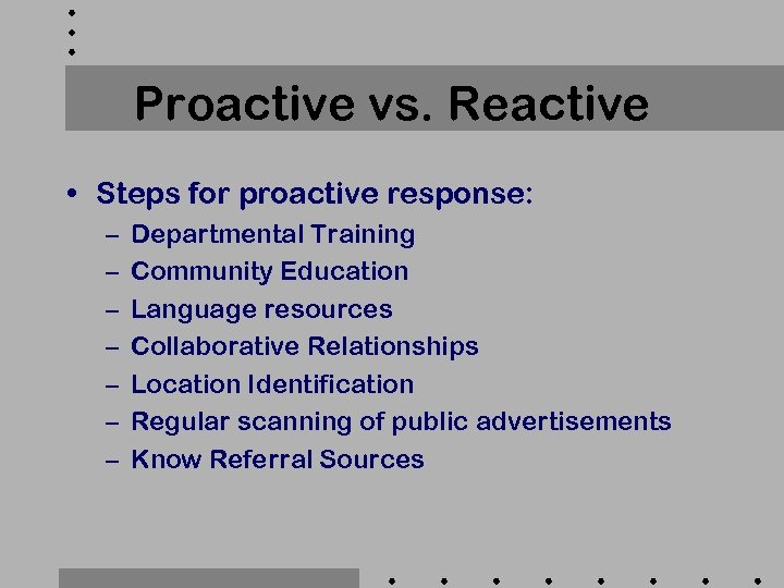 Proactive vs. Reactive • Steps for proactive response: – – – – Departmental Training