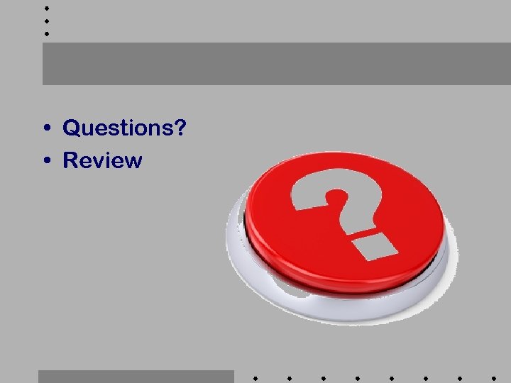  • Questions? • Review 