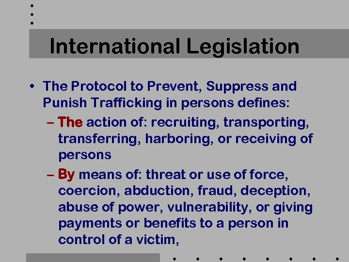 International Legislation • The Protocol to Prevent, Suppress and Punish Trafficking in persons defines: