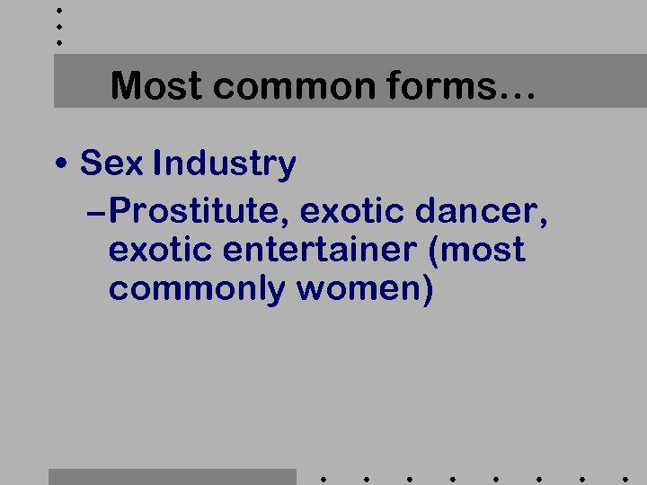 Most common forms… • Sex Industry – Prostitute, exotic dancer, exotic entertainer (most commonly