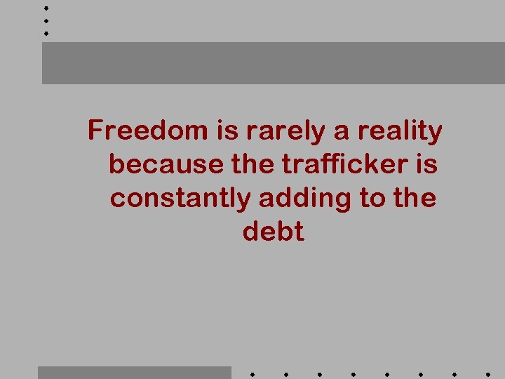 Freedom is rarely a reality because the trafficker is constantly adding to the debt