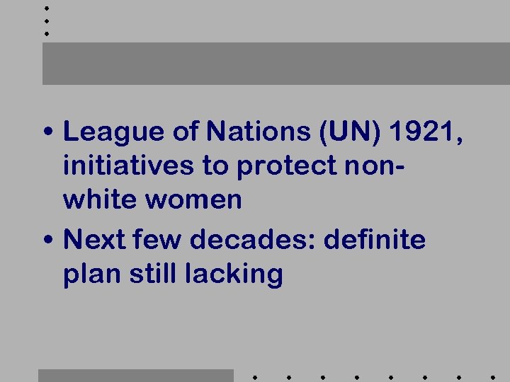  • League of Nations (UN) 1921, initiatives to protect nonwhite women • Next