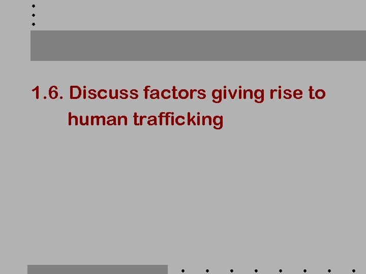 1. 6. Discuss factors giving rise to human trafficking 