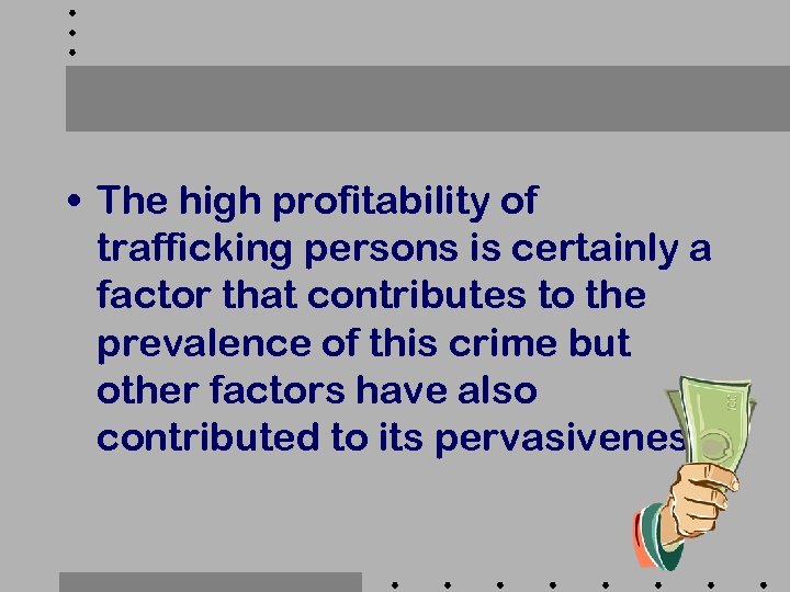  • The high profitability of trafficking persons is certainly a factor that contributes