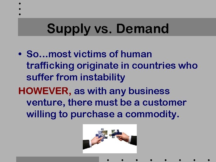 Supply vs. Demand • So…most victims of human trafficking originate in countries who suffer