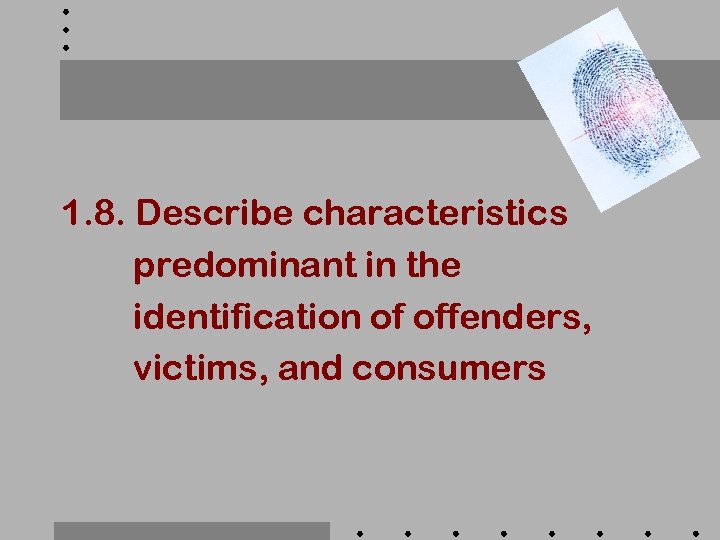 1. 8. Describe characteristics predominant in the identification of offenders, victims, and consumers 