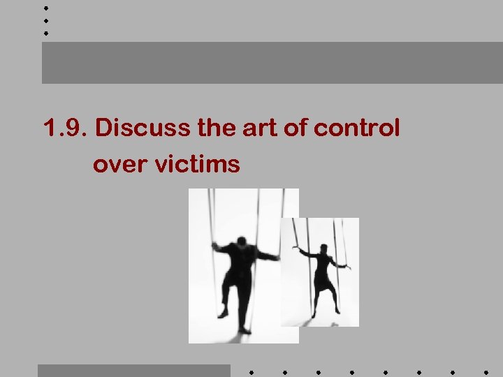 1. 9. Discuss the art of control over victims 