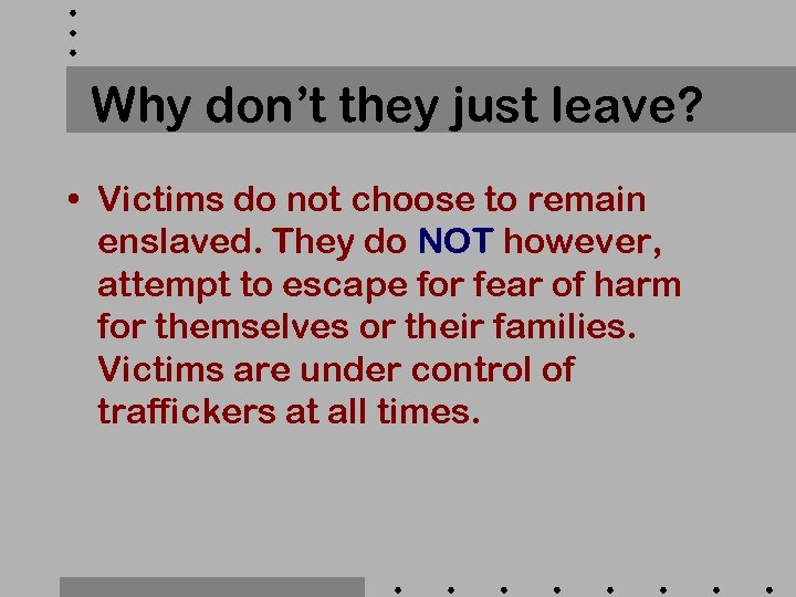 Why don’t they just leave? • Victims do not choose to remain enslaved. They