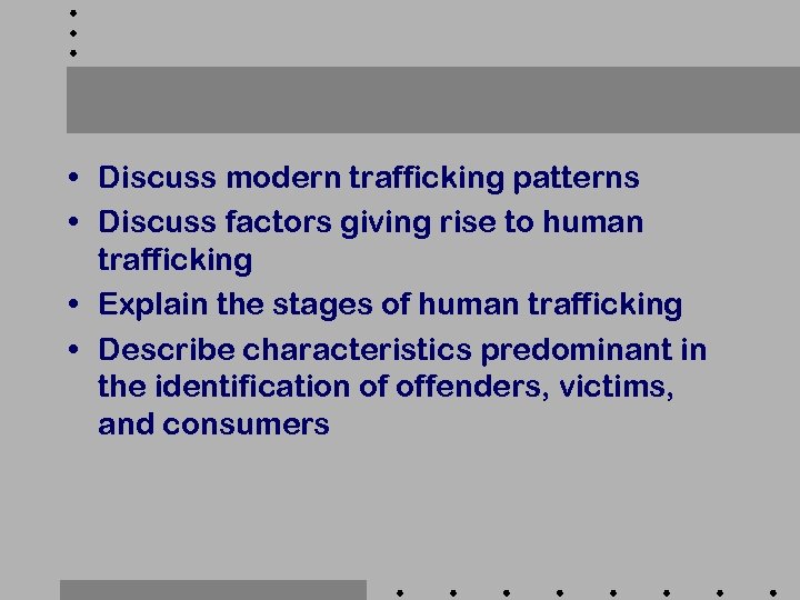  • Discuss modern trafficking patterns • Discuss factors giving rise to human trafficking