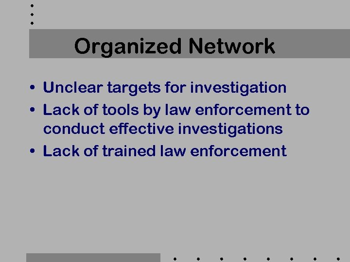 Organized Network • Unclear targets for investigation • Lack of tools by law enforcement