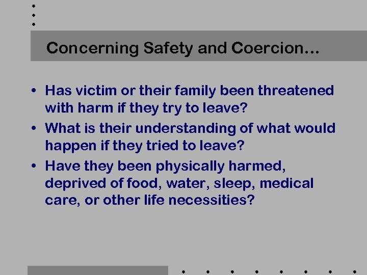 Concerning Safety and Coercion… • Has victim or their family been threatened with harm