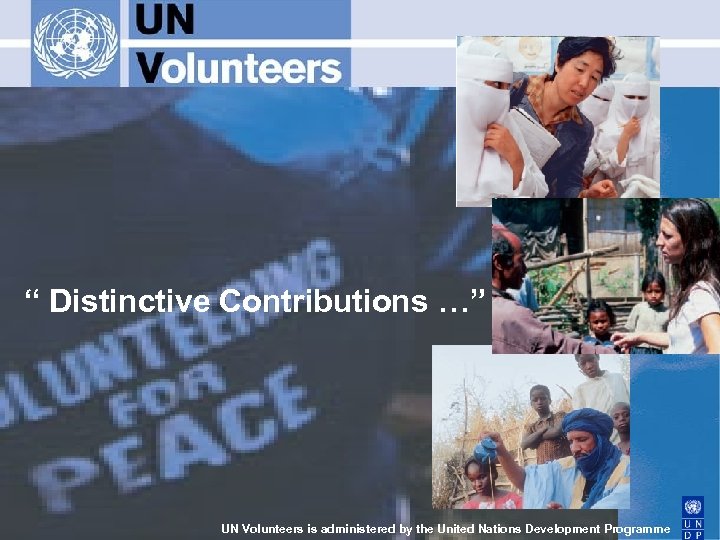 “ Distinctive Contributions …” UN Volunteers is administered by the United Nations Development Programme