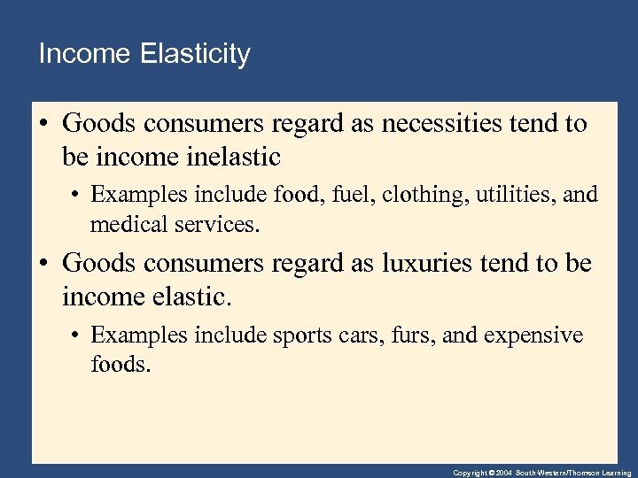 Income Elasticity • Goods consumers regard as necessities tend to be income inelastic •