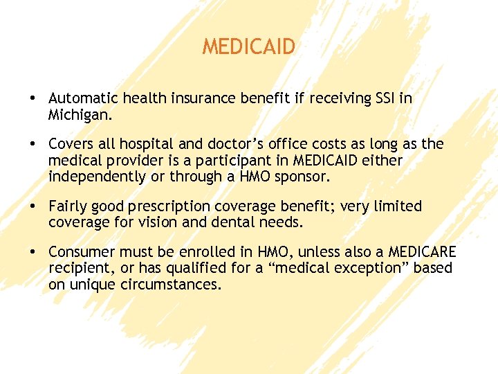 MEDICAID • Automatic health insurance benefit if receiving SSI in Michigan. • Covers all
