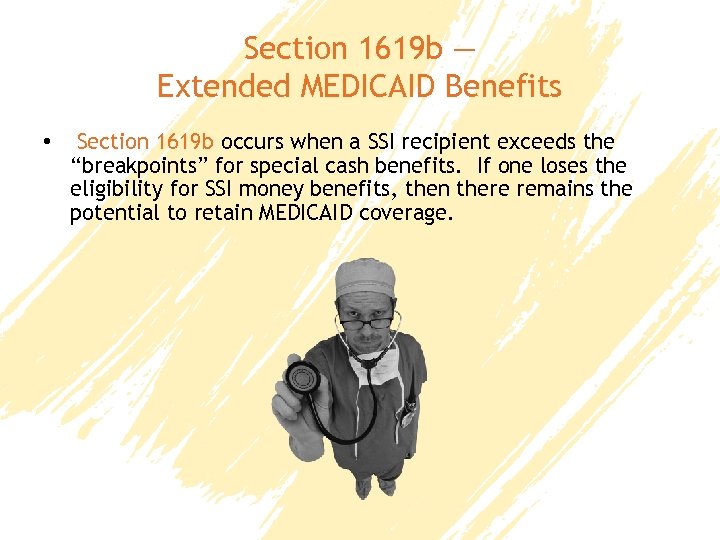 Section 1619 b — Extended MEDICAID Benefits • Section 1619 b occurs when a