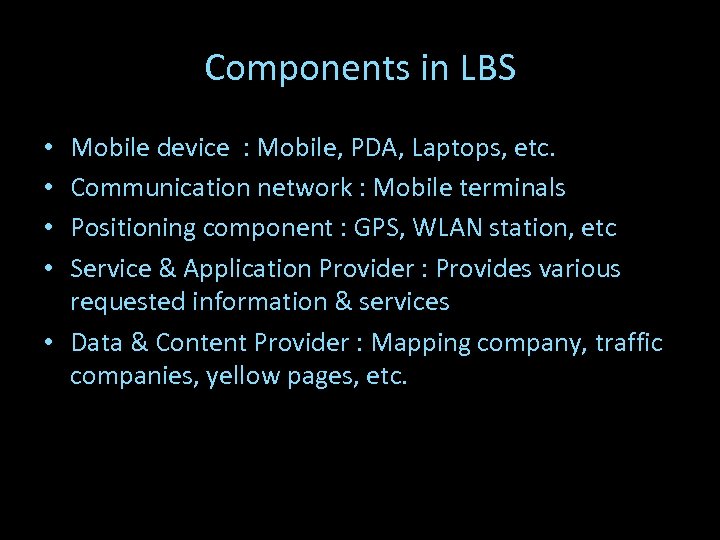 Components in LBS Mobile device : Mobile, PDA, Laptops, etc. Communication network : Mobile