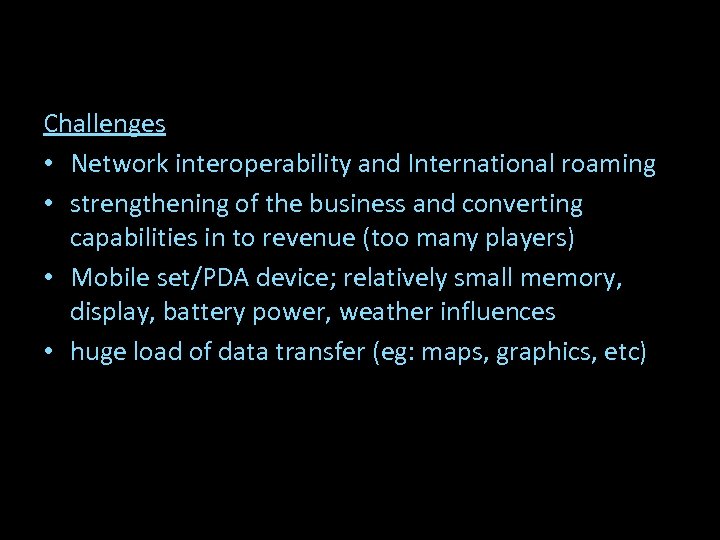 Challenges • Network interoperability and International roaming • strengthening of the business and converting