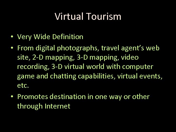 Virtual Tourism • Very Wide Definition • From digital photographs, travel agent’s web site,