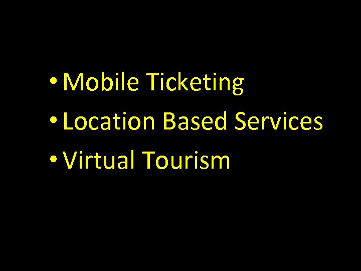  • Mobile Ticketing • Location Based Services • Virtual Tourism 