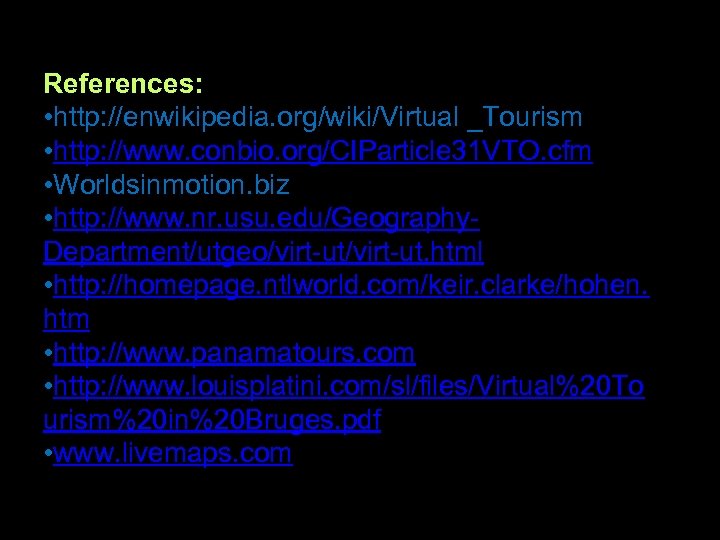 References: • http: //enwikipedia. org/wiki/Virtual _Tourism • http: //www. conbio. org/CIParticle 31 VTO. cfm