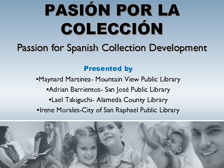 PASIÓN POR LA COLECCIÓN Passion for Spanish Collection Development Presented by • Maynard Martinez-