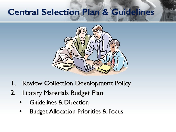 Central Selection Plan & Guidelines 1. Review Collection Development Policy 2. Library Materials Budget