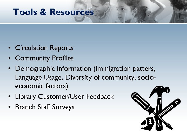 Tools & Resources • Circulation Reports • Community Profiles • Demographic Information (Immigration patters,