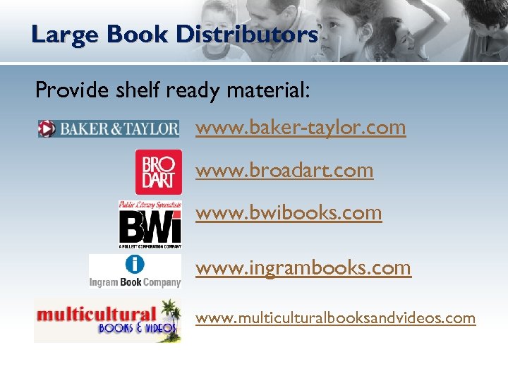 Large Book Distributors Provide shelf ready material: www. baker-taylor. com www. broadart. com www.
