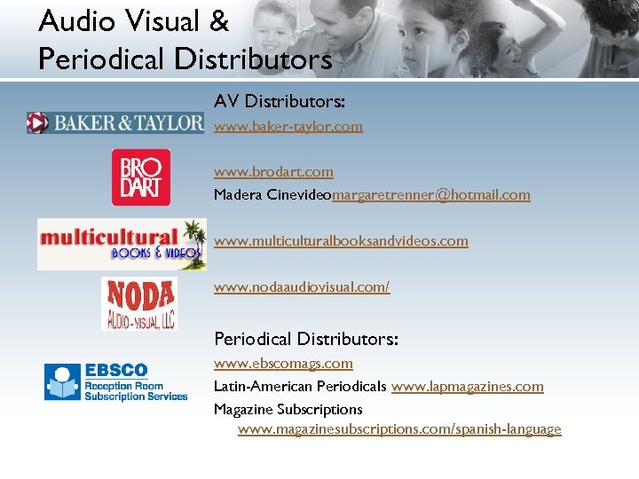Audio Visual & Periodical Distributors AV Distributors: www. baker-taylor. com www. brodart. com Madera
