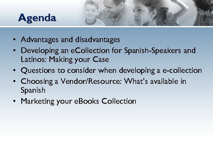 Agenda • Advantages and disadvantages • Developing an e. Collection for Spanish-Speakers and Latinos: