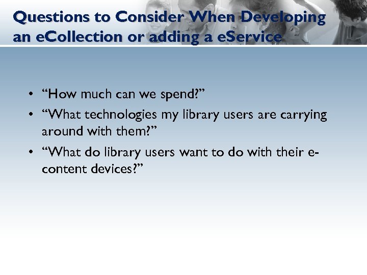 Questions to Consider When Developing an e. Collection or adding a e. Service •