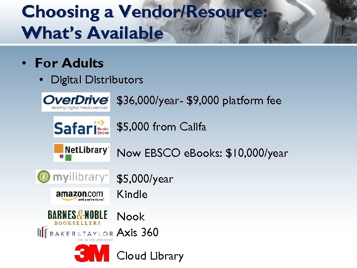 Choosing a Vendor/Resource: What’s Available • For Adults • Digital Distributors $36, 000/year- $9,