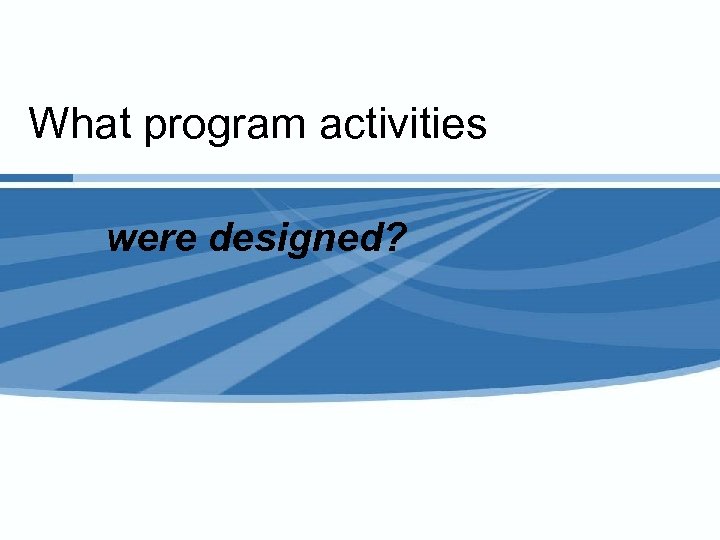 What program activities were designed? 