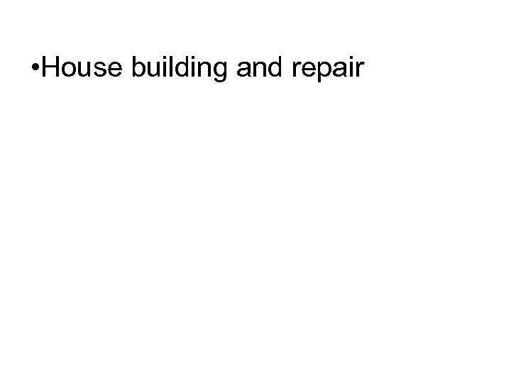  • House building and repair 