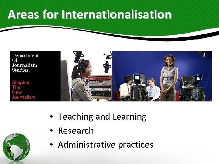 Areas for Internationalisation • Teaching and Learning • Research • Administrative practices 