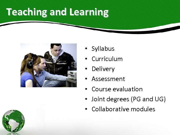 Teaching and Learning • • Syllabus Curriculum Delivery Assessment Course evaluation Joint degrees (PG