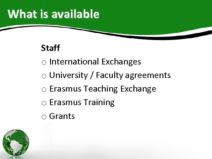 What is available Staff o International Exchanges o University / Faculty agreements o Erasmus